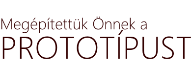 Megépítettük Önnek a PROTOTÍPUST