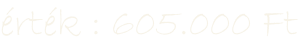 érték : 605.000 Ft